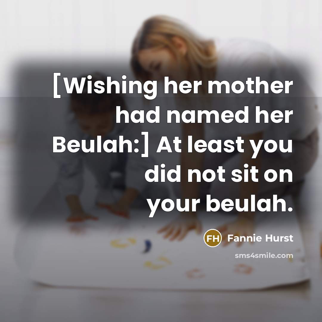 “[Wishing her mother had named her Beulah:] At least you…” quote by Fannie Hurst