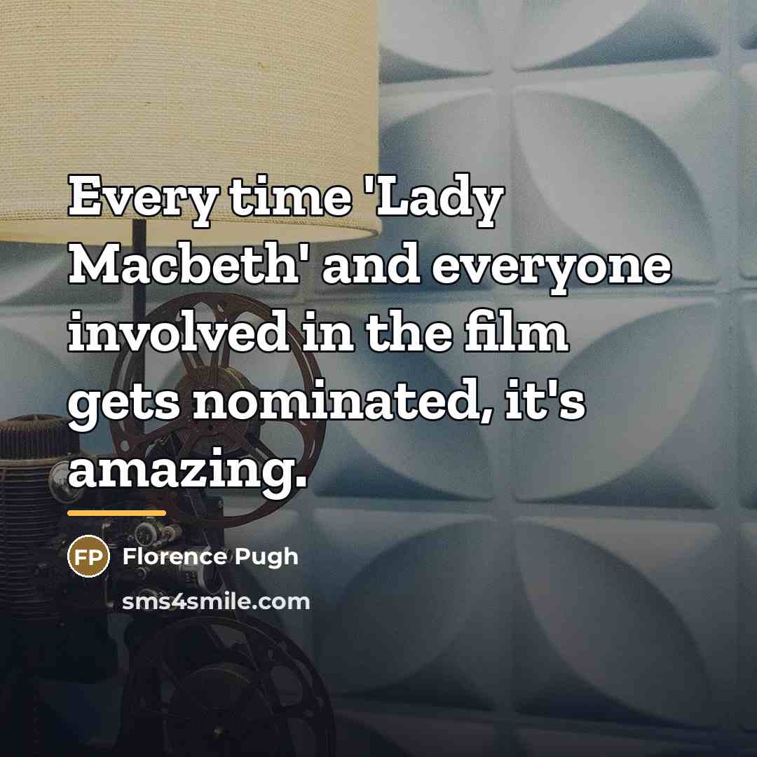 “Every time 'Lady Macbeth' and everyone involved in the film…” quote by Florence Pugh