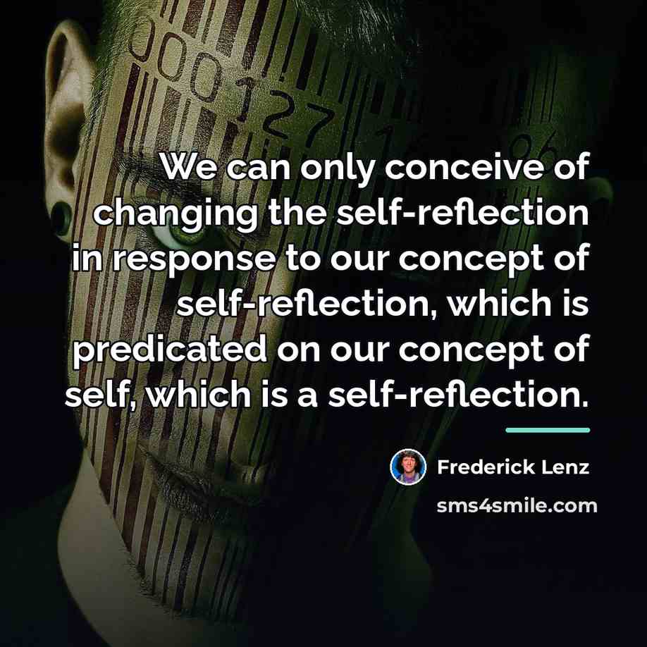 “We can only conceive of changing the self-reflection in response…” quote by Frederick Lenz
