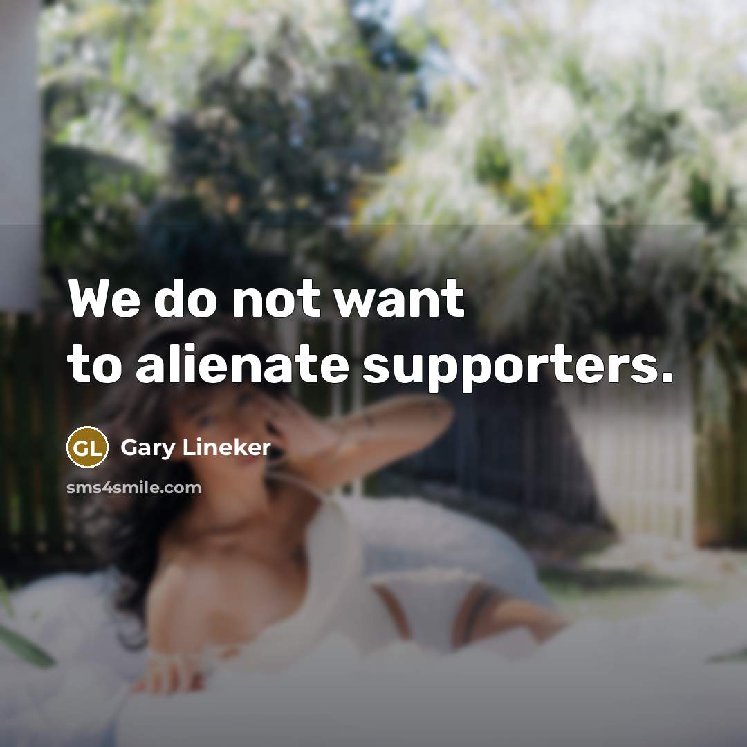 “We do not want to alienate supporters.…” quote by Gary Lineker