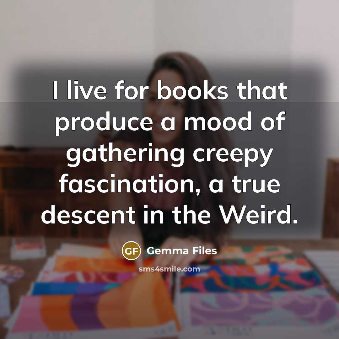 “I live for books that produce a mood of gathering…” quote by Gemma Files