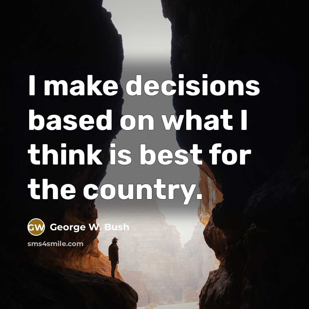 “I make decisions based on what I think is best for the country.” quote by George W. Bush