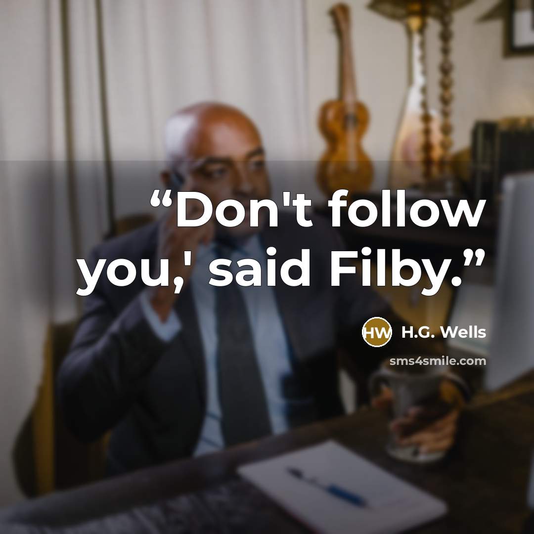 “Don't follow you,' said Filby.” quote by H.G. Wells