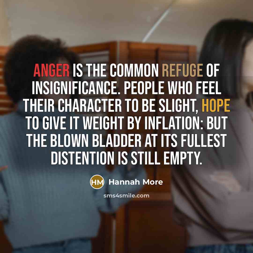“Anger is the common refuge of insignificance. People who feel…” quote by Hannah More
