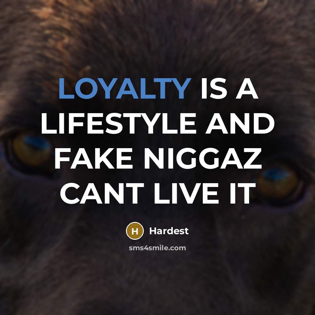 “LOYALTY IS A LIFESTYLE AND FAKE NIGGAZ CANT LIVE IT” quote by Hardest