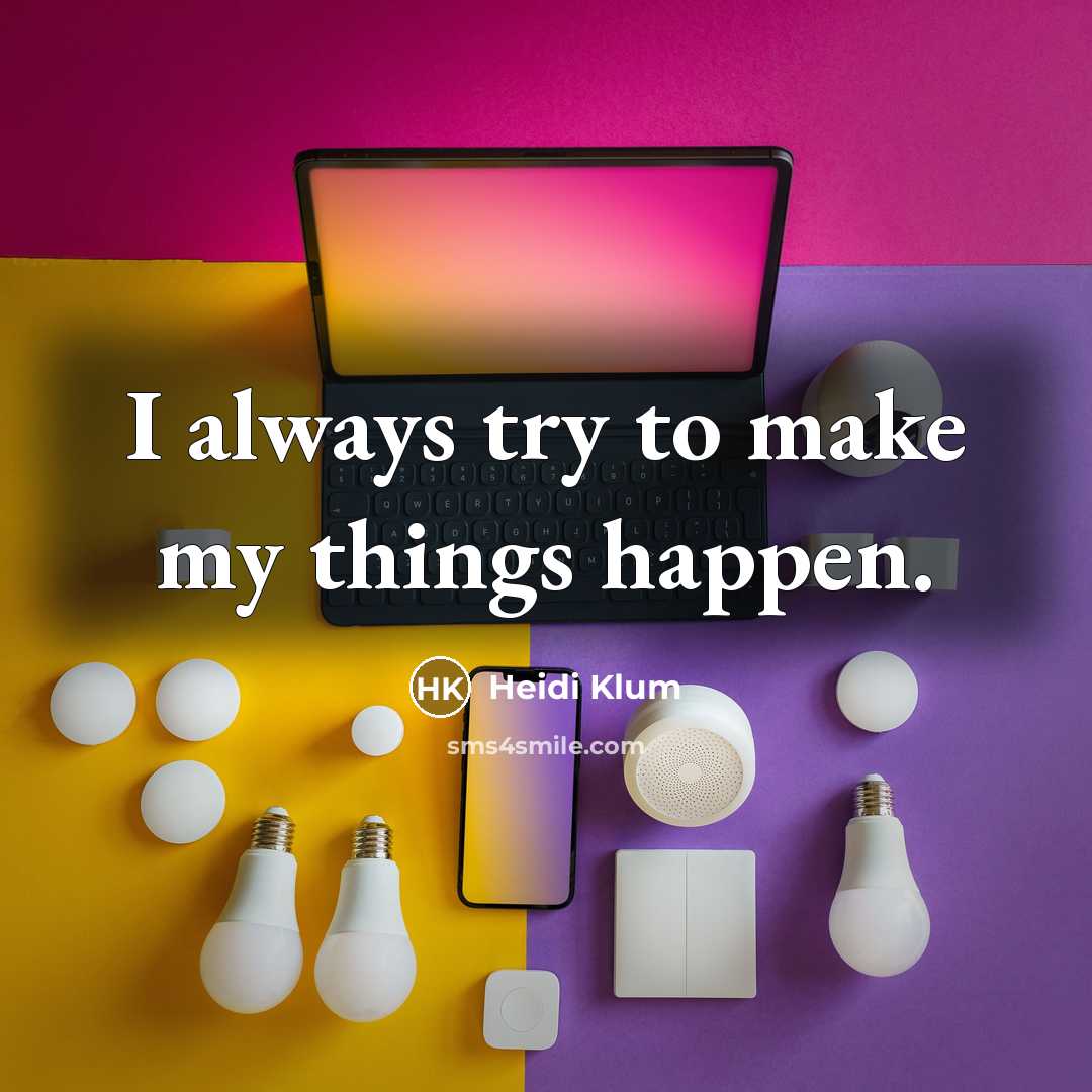 “I always try to make my things happen.…” quote by Heidi Klum