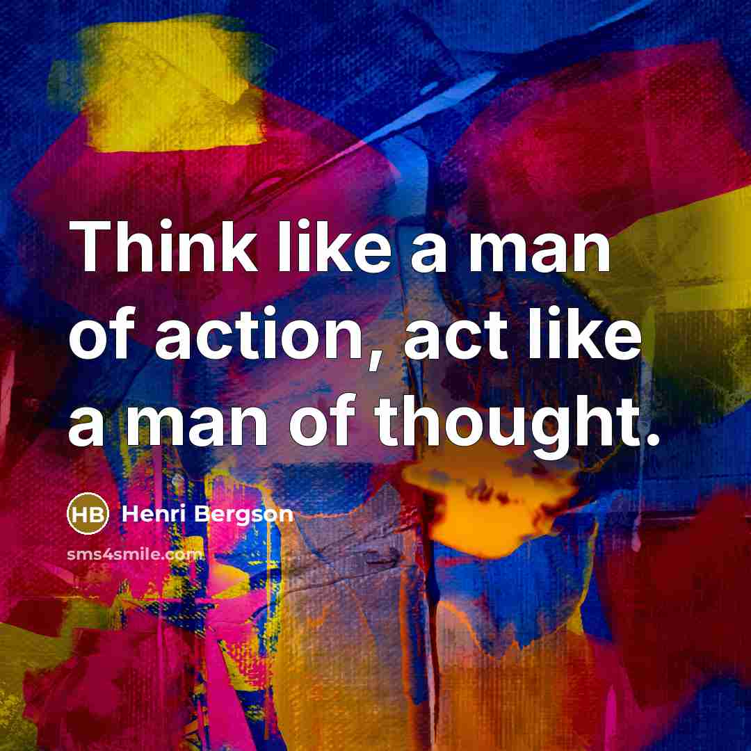 “Think like a man of action, act like a man…” quote by Henri Bergson