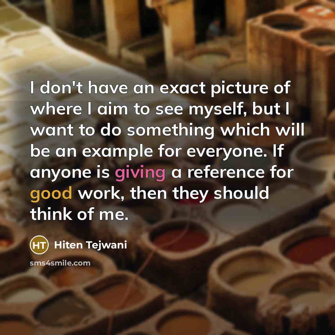 “I don't have an exact picture of where I aim…” quote by Hiten Tejwani