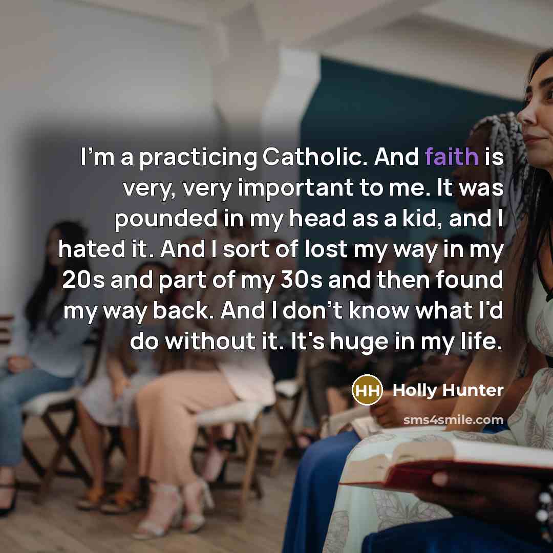 “I'm a practicing Catholic. And faith is very, very important…” quote by Holly Hunter