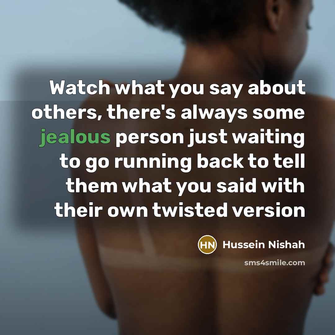 “Watch what you say about others, there's always some jealous…” quote by Hussein Nishah