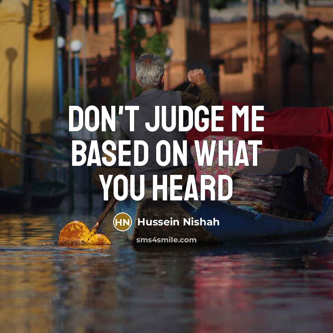 “Don't judge me based on what you heard” quote by Hussein Nishah
