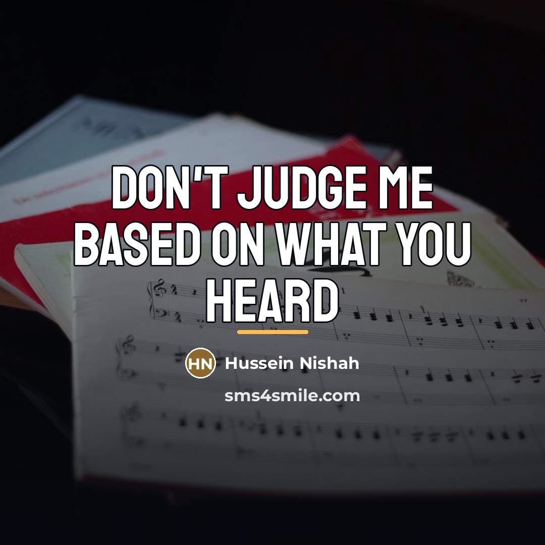 “Don't judge me based on what you heard…” quote by Hussein Nishah