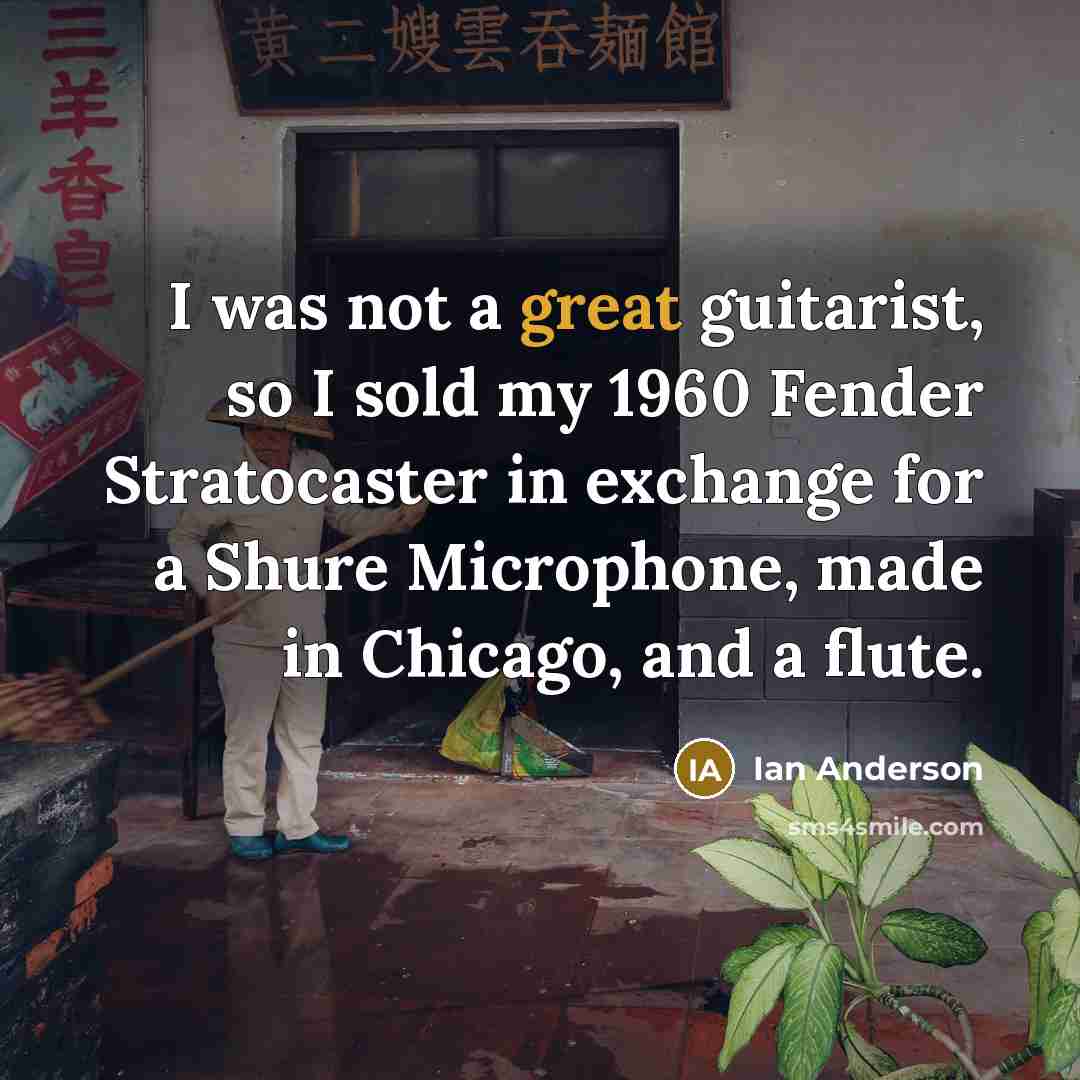 “I was not a great guitarist, so I sold my…” quote by Ian Anderson