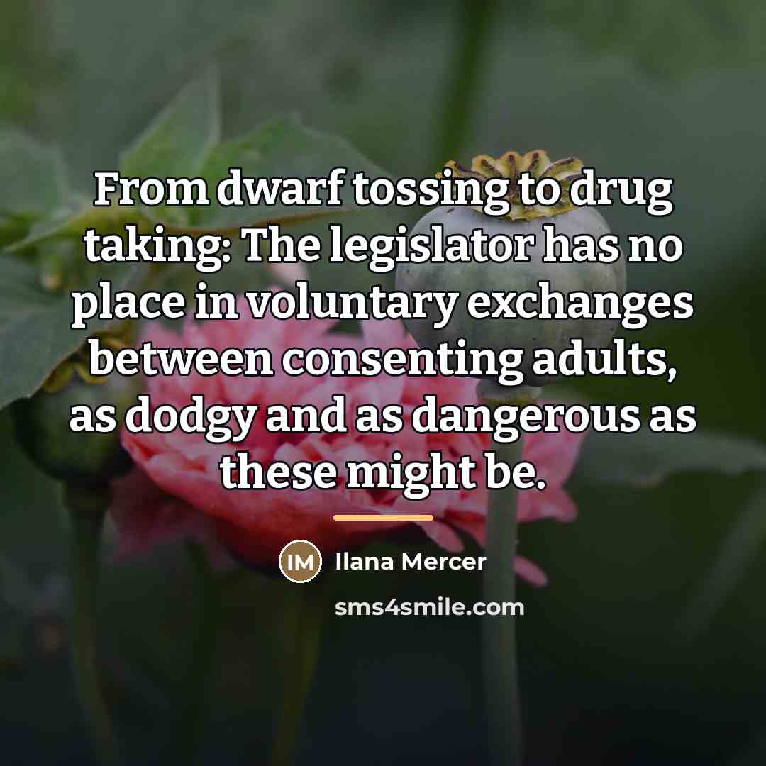 “From dwarf tossing to drug taking: The legislator has no…” quote by Ilana Mercer