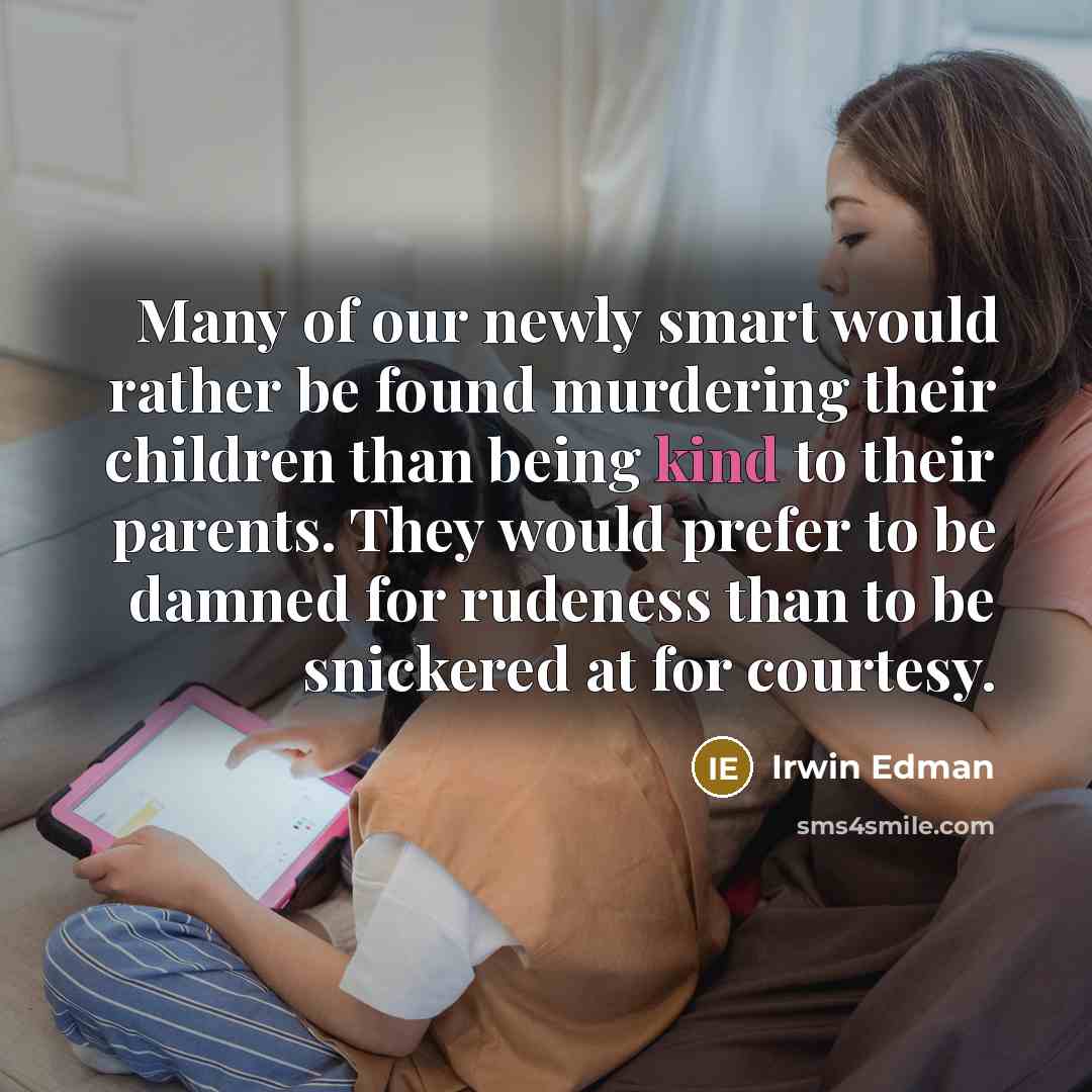 “Many of our newly smart would rather be found murdering…” quote by Irwin Edman