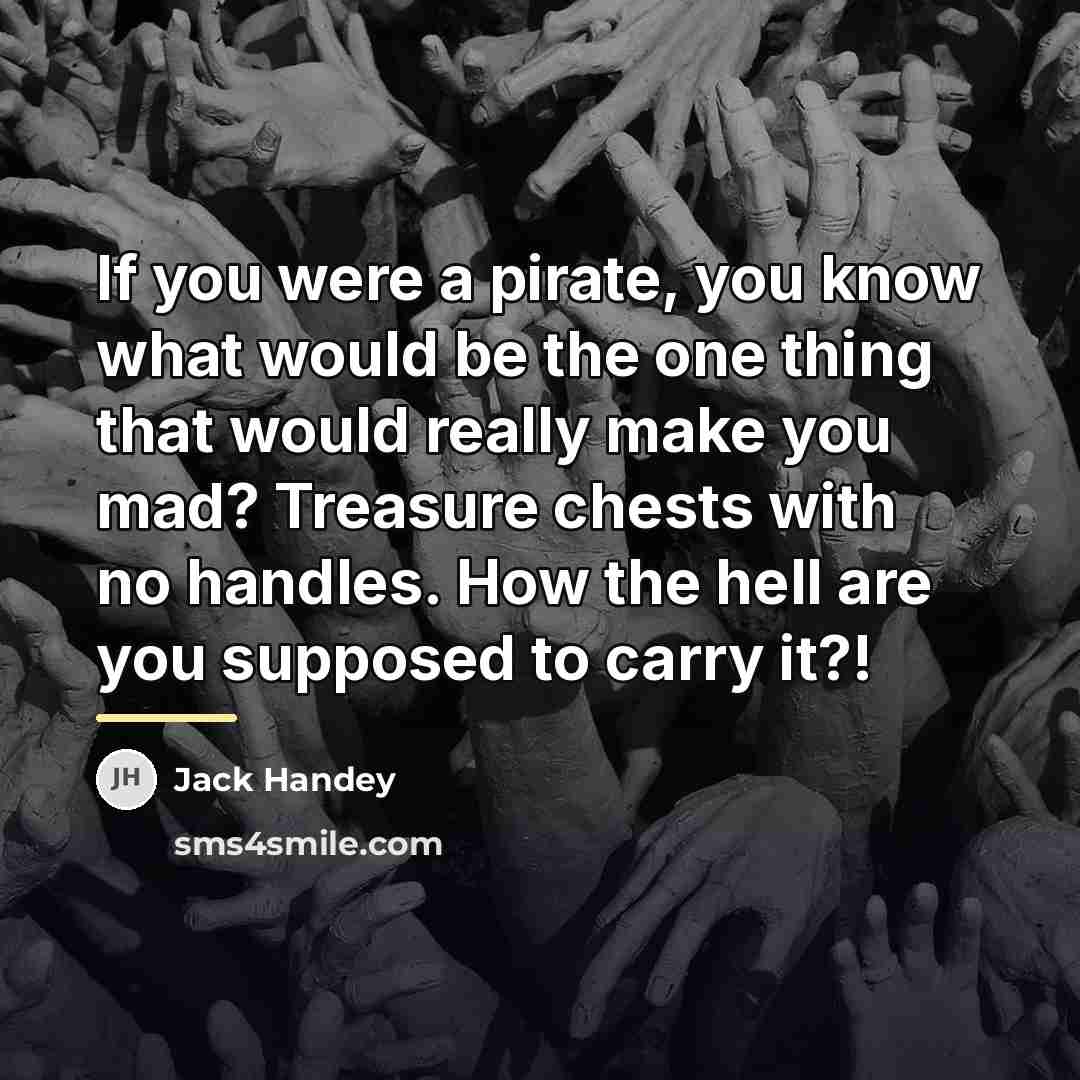 “If you were a pirate, you know what would be…” quote by Jack Handey