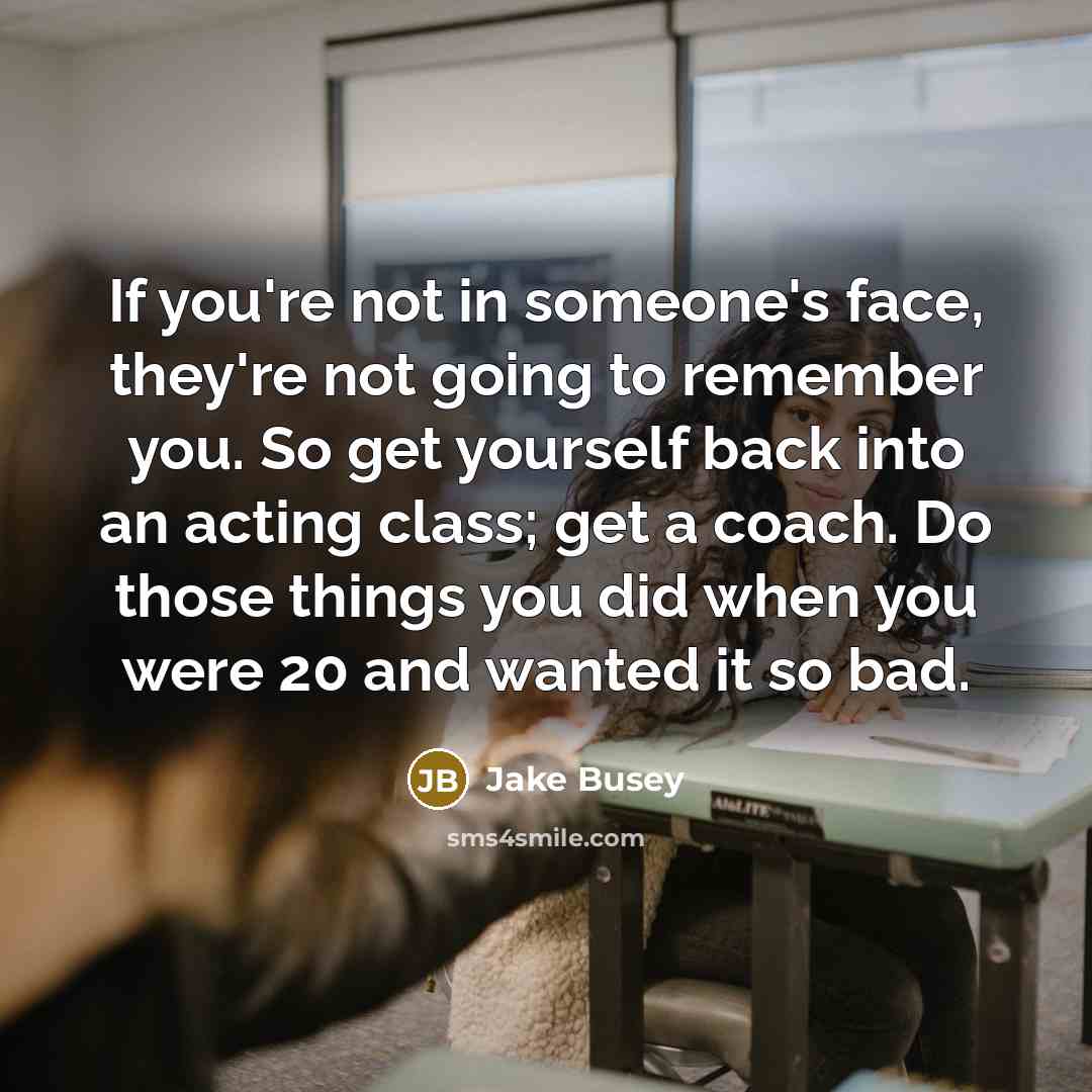“If you're not in someone's face, they're not going to…” quote by Jake Busey