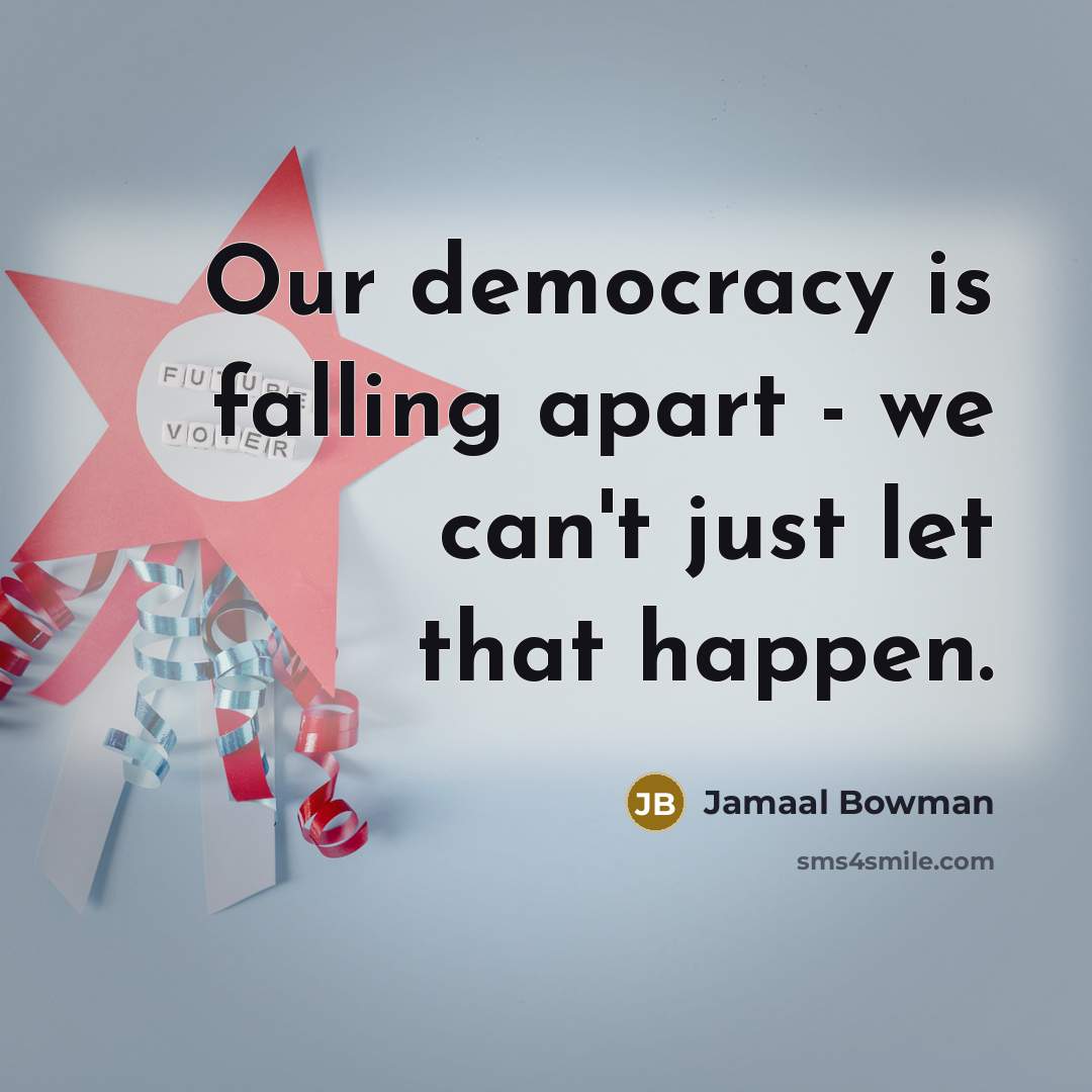 “Our democracy is falling apart - we can't just let…” quote by Jamaal Bowman