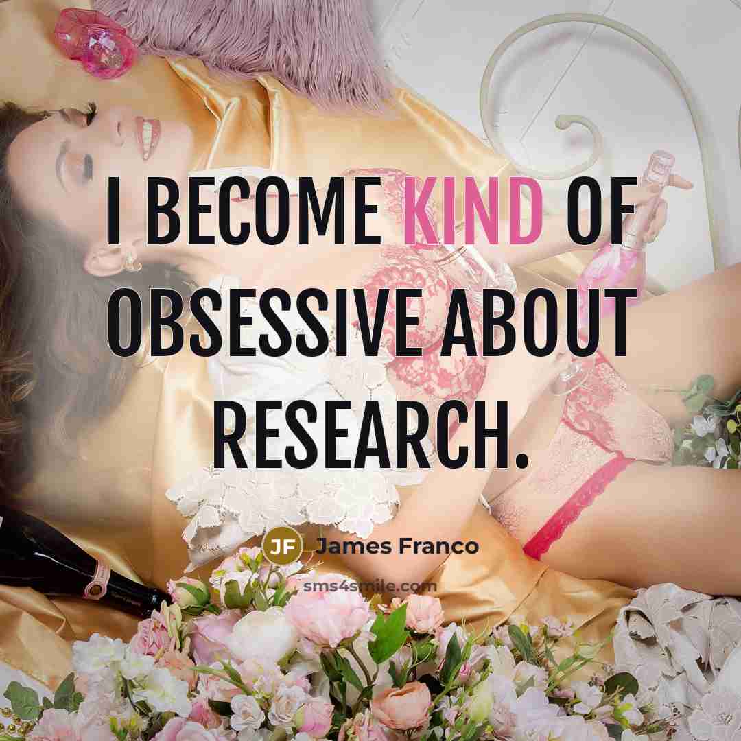 “I become kind of obsessive about research.…” quote by James Franco