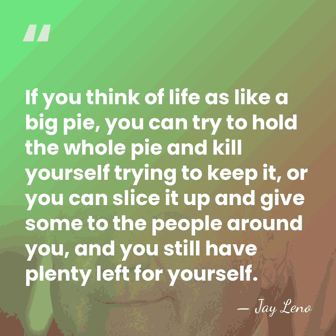 If you think of life as like a big pie, you can&hellip; - Jay Leno