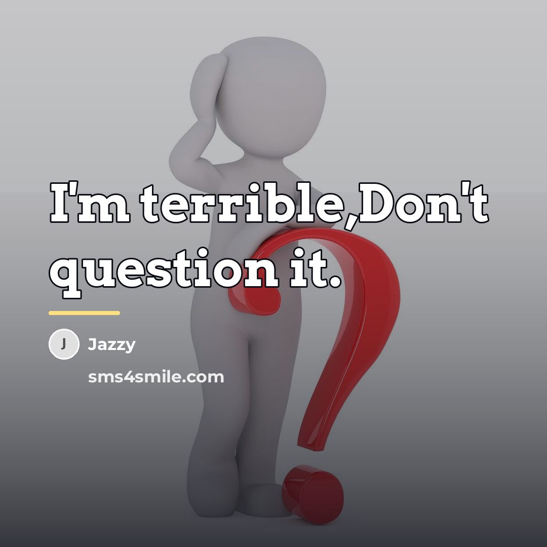 “I'm terrible,Don't question it.…” quote by Jazzy
