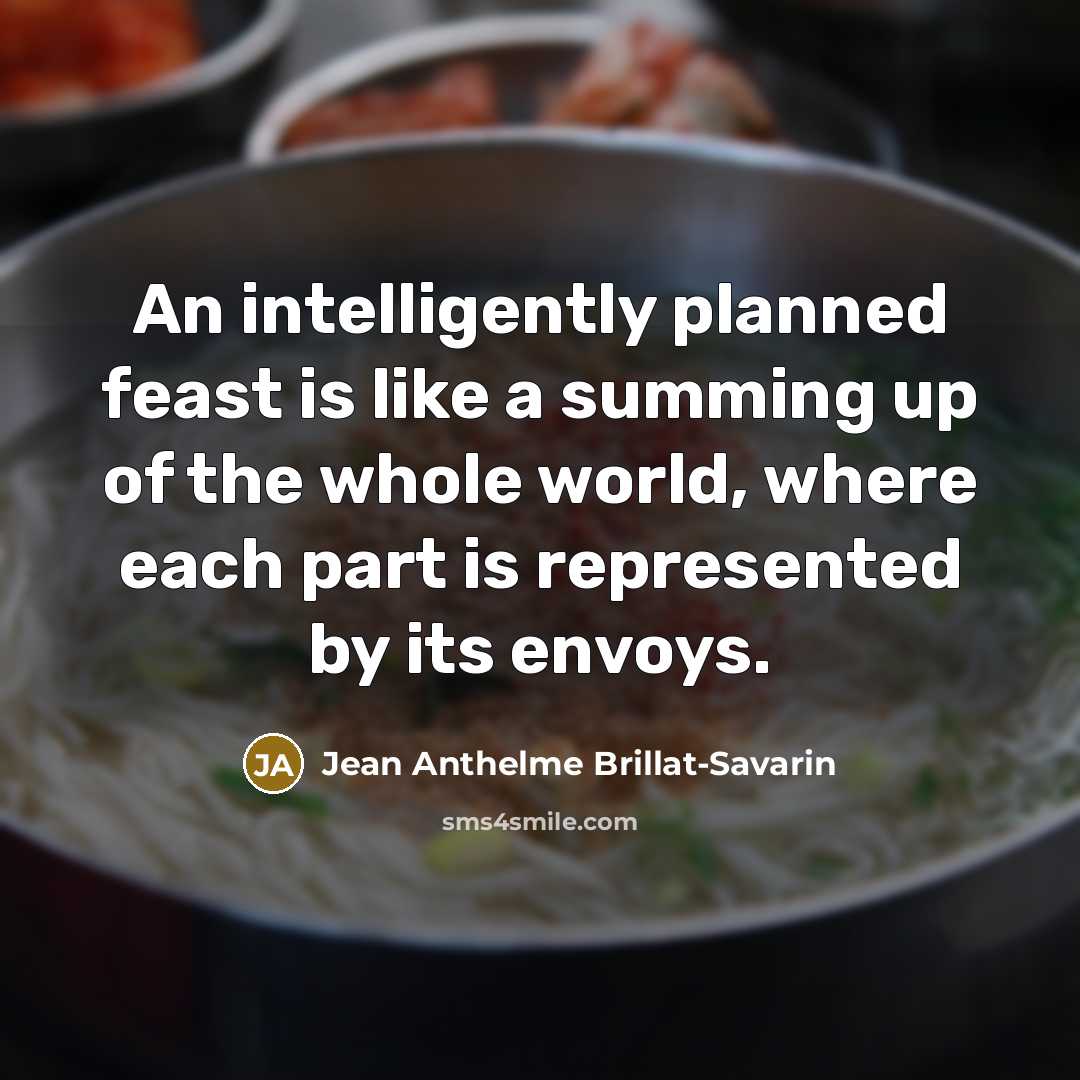 “An intelligently planned feast is like a summing up of…” quote by Jean Anthelme Brillat-Savarin