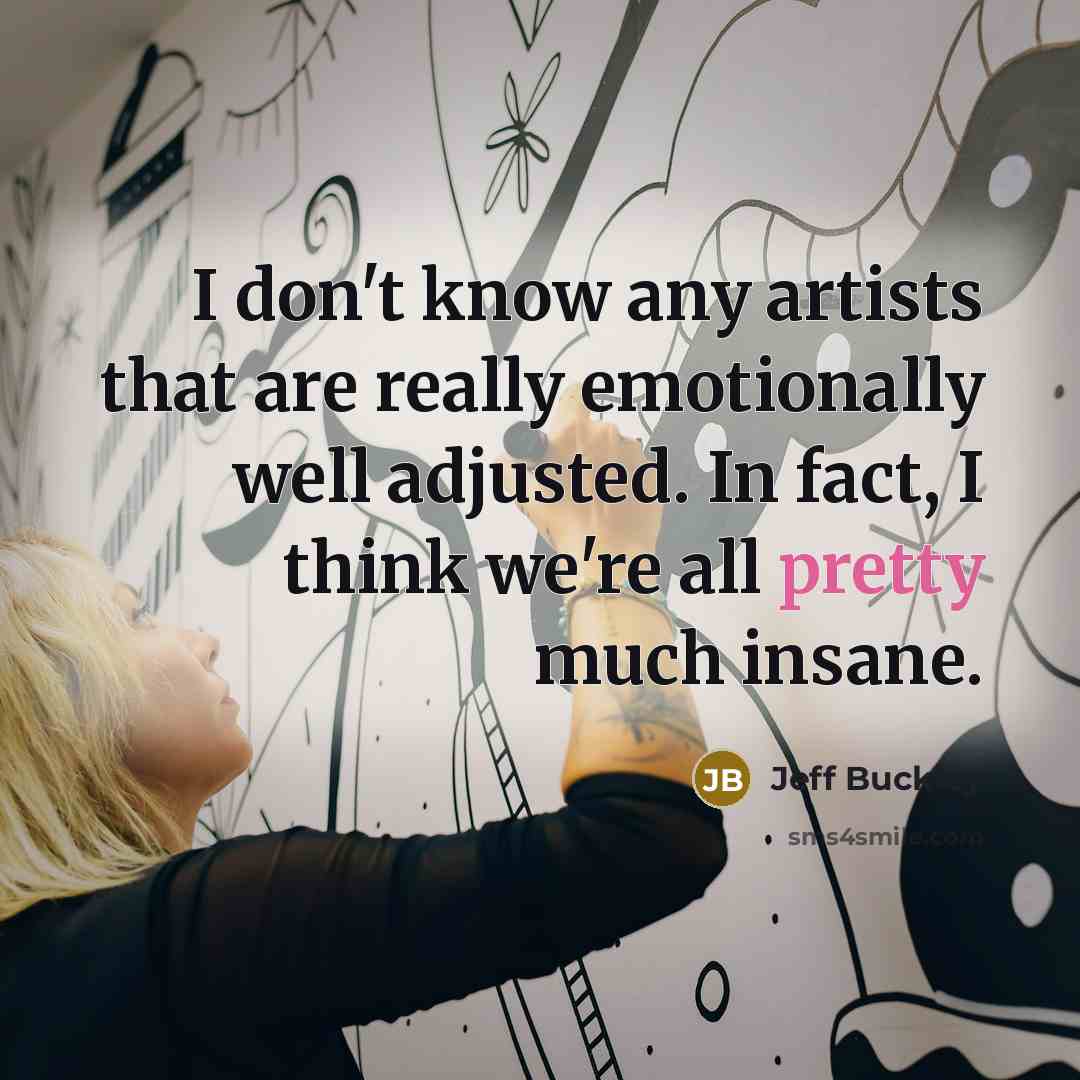 “I don't know any artists that are really emotionally well…” quote by Jeff Buckley