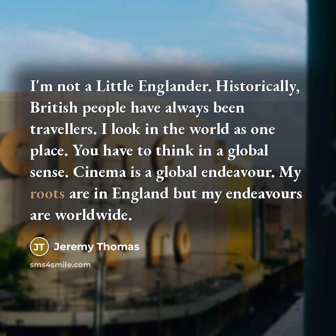 “I'm not a Little Englander. Historically, British people have always…” quote by Jeremy Thomas