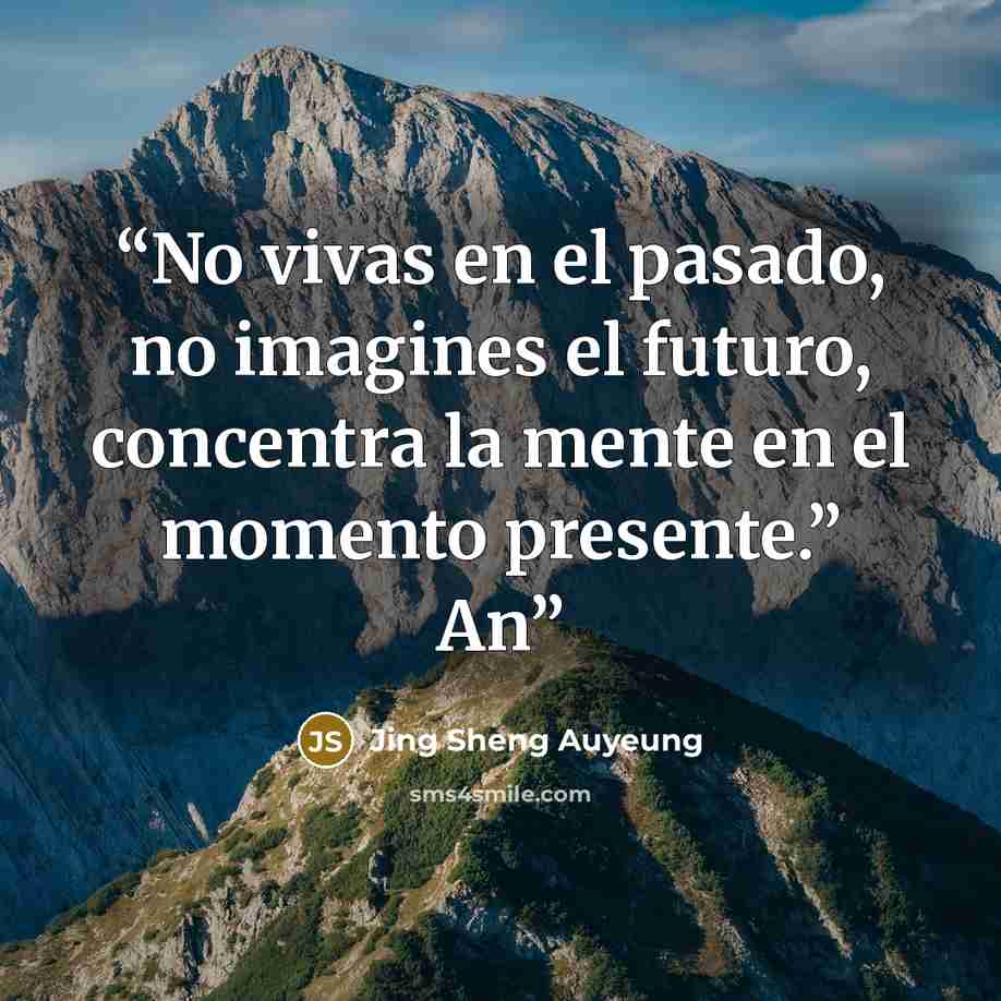 “No vivas en el pasado, no imagines el futuro, concentra la mente en el momento presente.” An” quote by Jing Sheng Auyeung