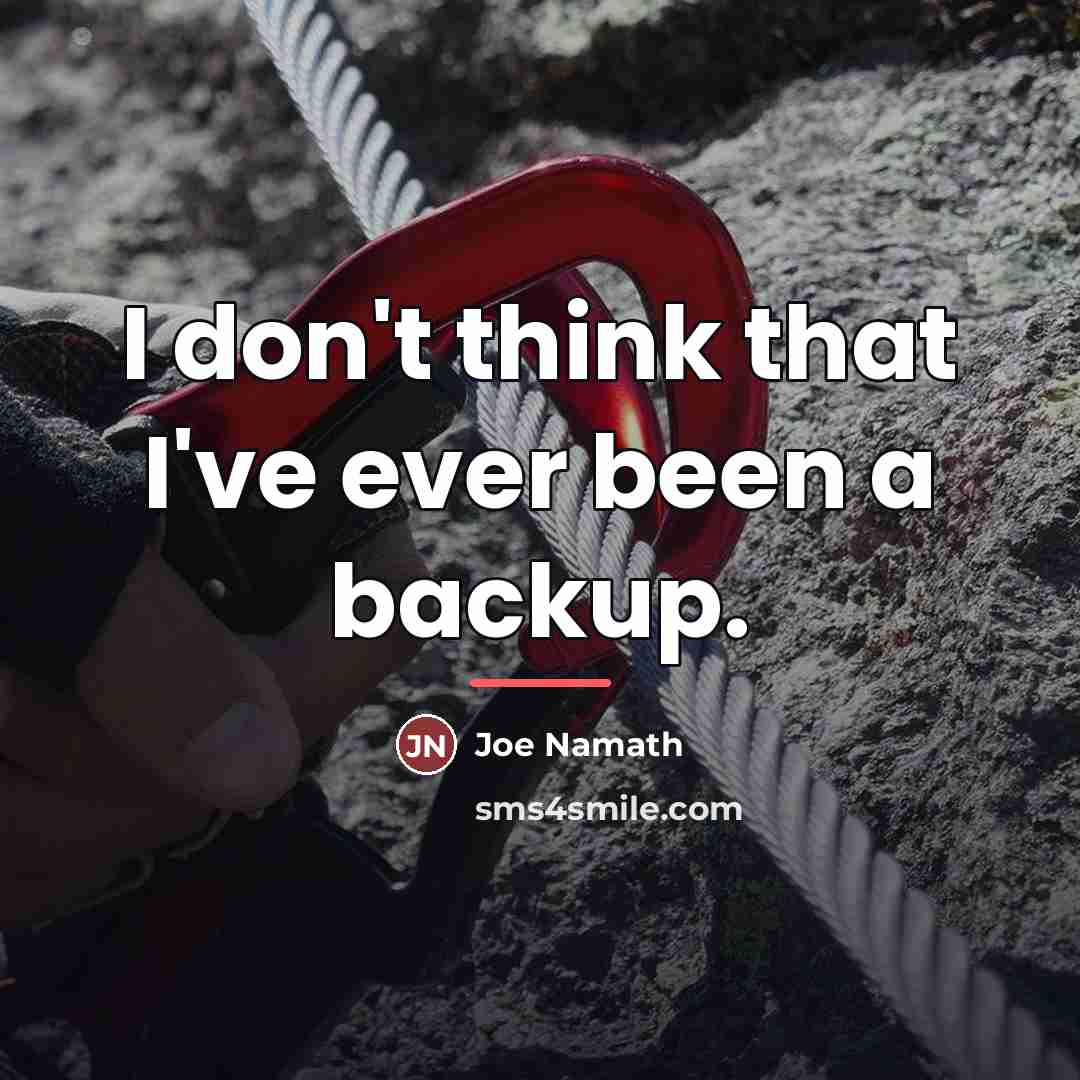 “I don't think that I've ever been a backup.…” quote by Joe Namath