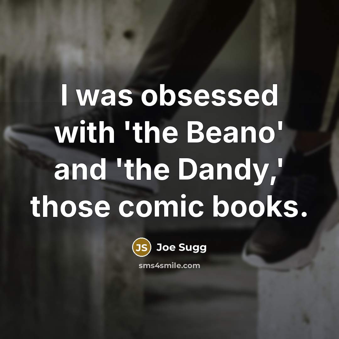 “I was obsessed with 'the Beano' and 'the Dandy,' those…” quote by Joe Sugg