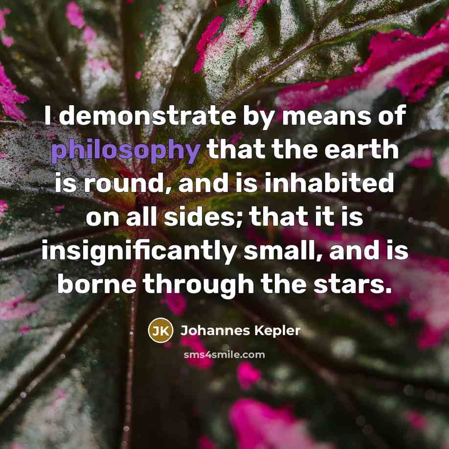 “I demonstrate by means of philosophy that the earth is…” quote by Johannes Kepler