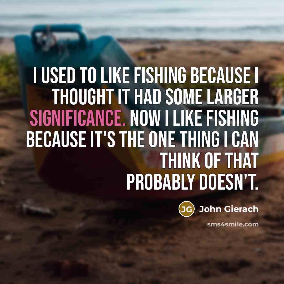 “I used to like fishing because I thought it had…” quote by John Gierach