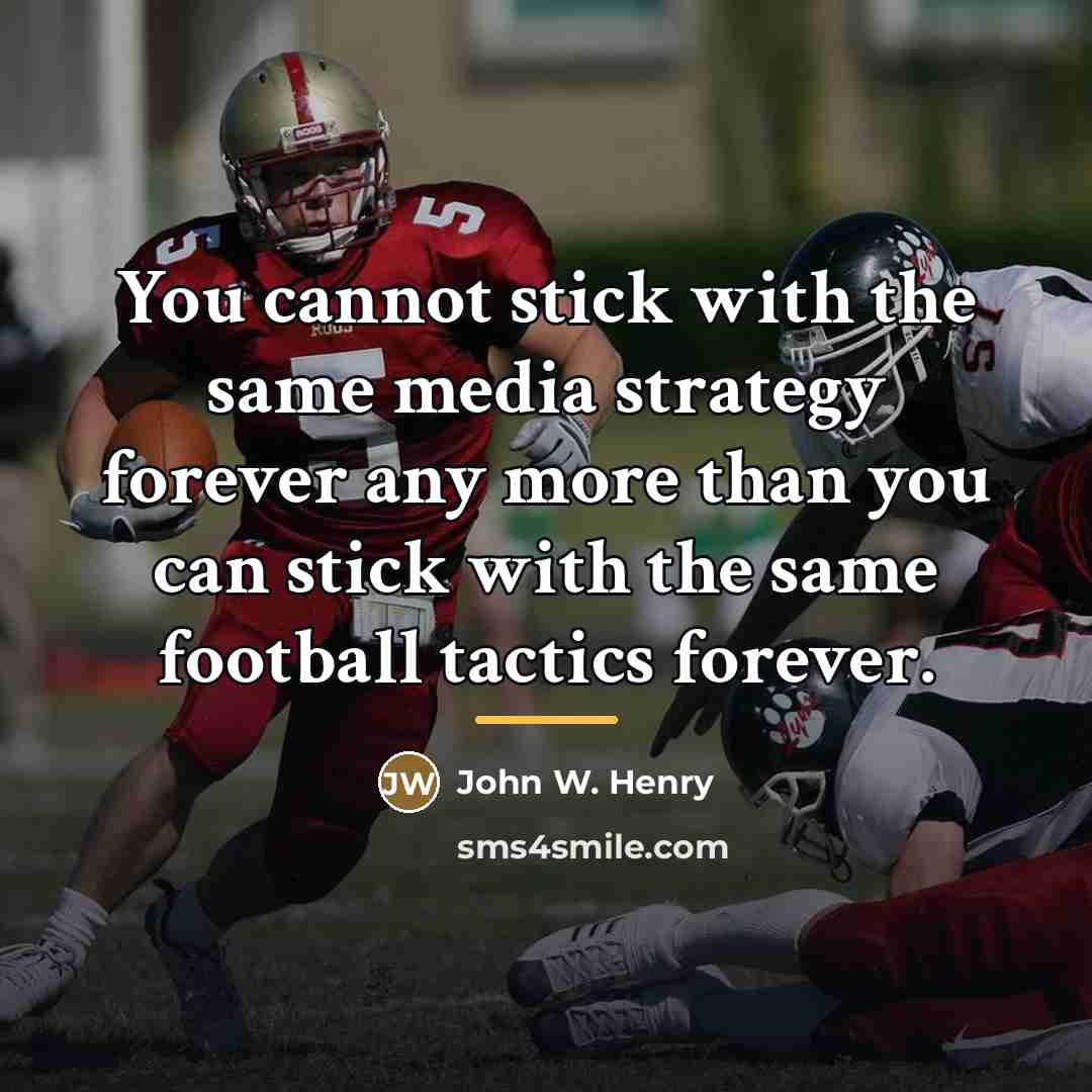 “You cannot stick with the same media strategy forever any…” quote by John W. Henry