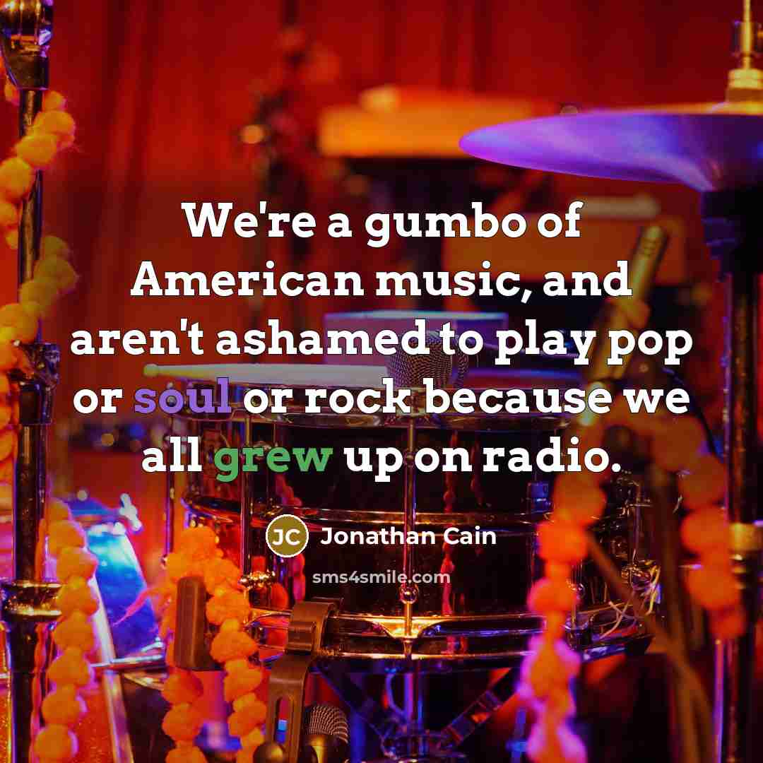 “We're a gumbo of American music, and aren't ashamed to…” quote by Jonathan Cain