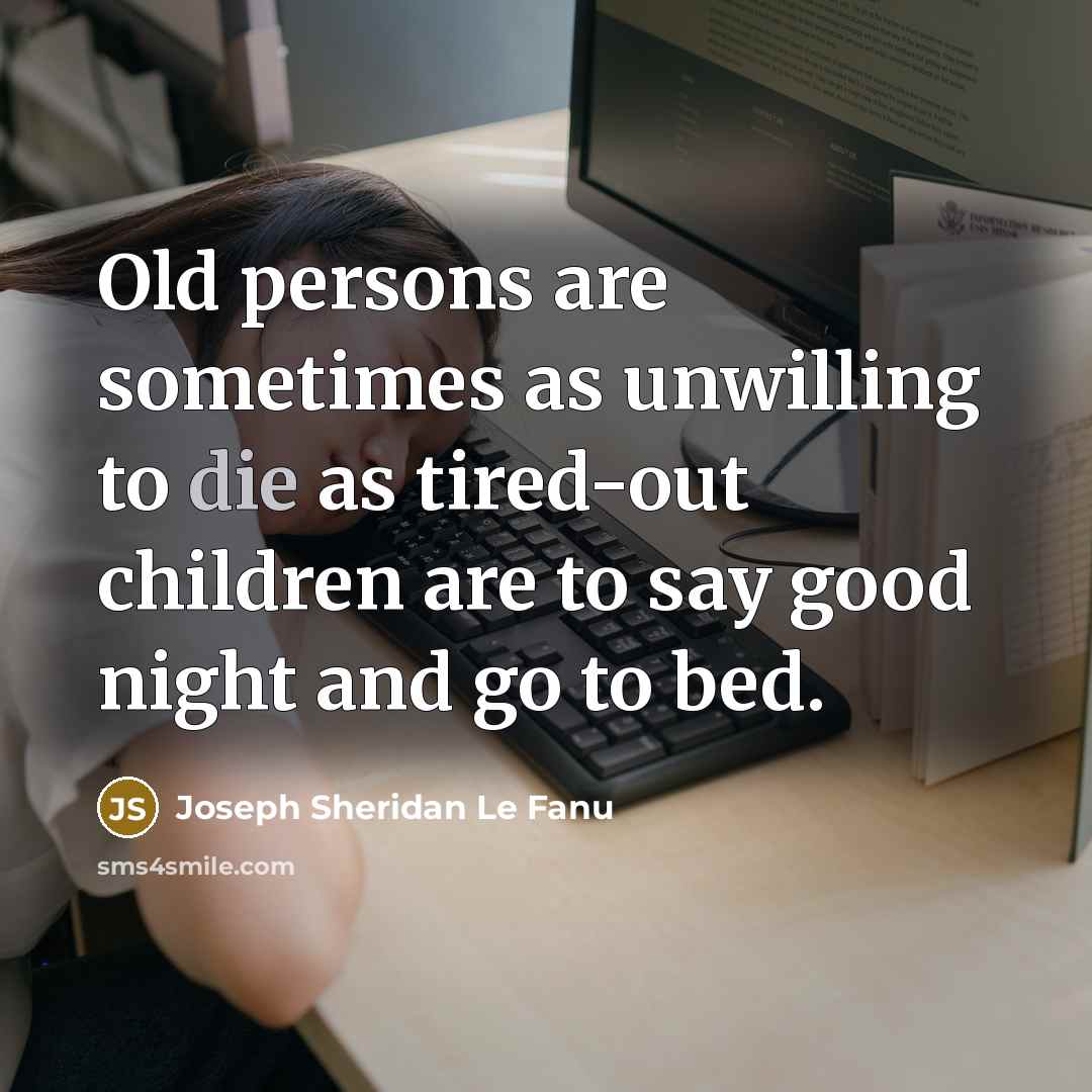 “Old persons are sometimes as unwilling to die as tired-out…” quote by Joseph Sheridan Le Fanu