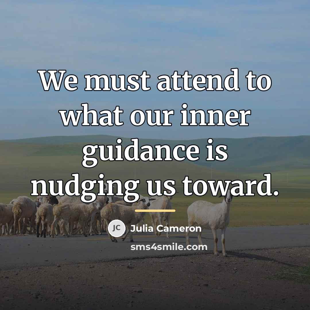 “We must attend to what our inner guidance is nudging…” quote by Julia Cameron