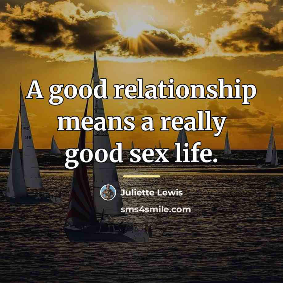 “A good relationship means a really good sex life.…” quote by Juliette Lewis