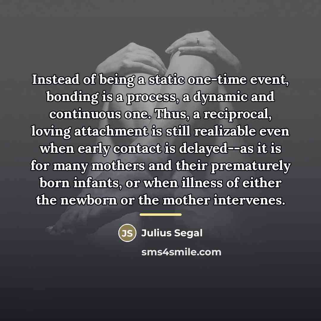 “Instead of being a static one-time event, bonding is a…” quote by Julius Segal