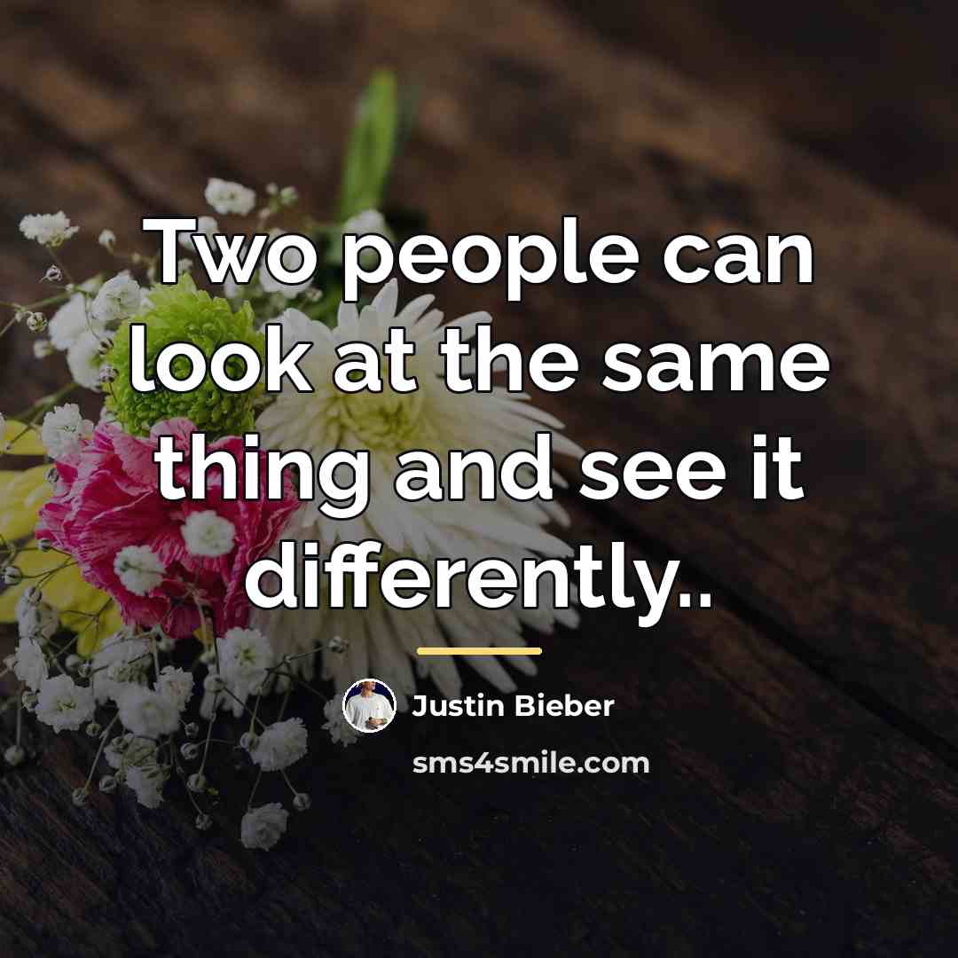 “Two people can look at the same thing and see…” quote by Justin Bieber