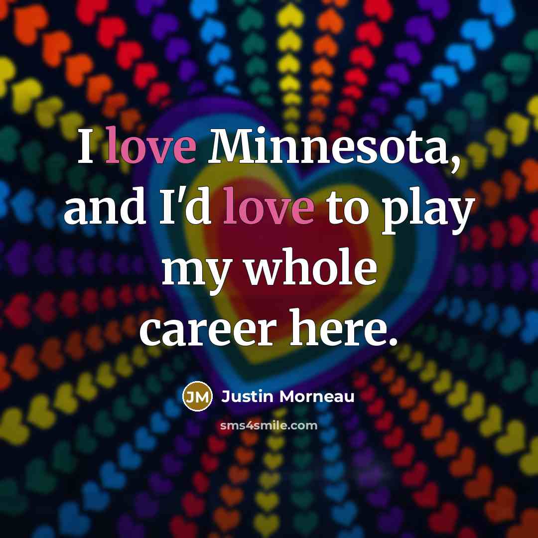 “I love Minnesota, and I'd love to play my whole…” quote by Justin Morneau