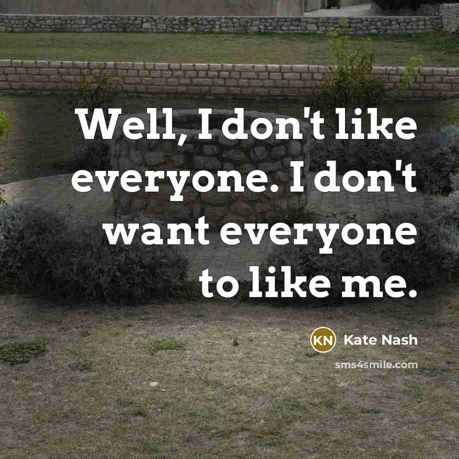“Well, I don't like everyone. I don't want everyone to…” quote by Kate Nash
