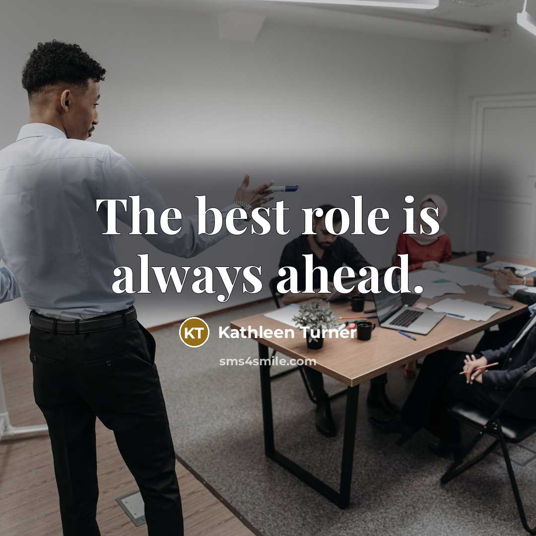 “The best role is always ahead.…” quote by Kathleen Turner