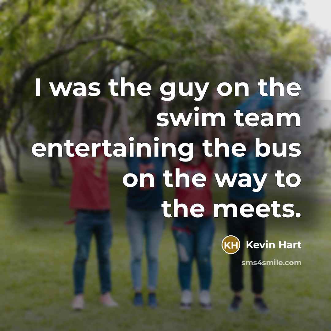 “I was the guy on the swim team entertaining the…” quote by Kevin Hart