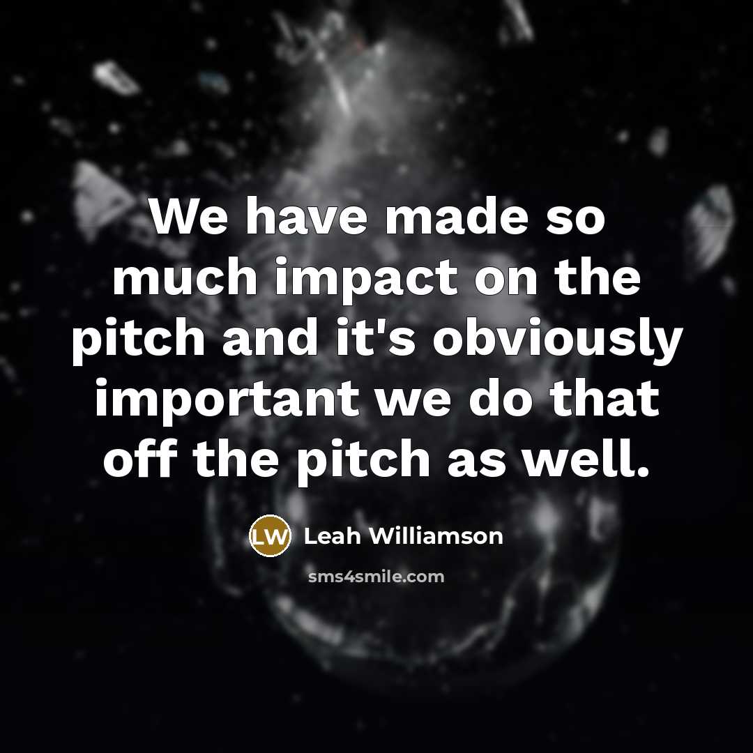 “We have made so much impact on the pitch and…” quote by Leah Williamson