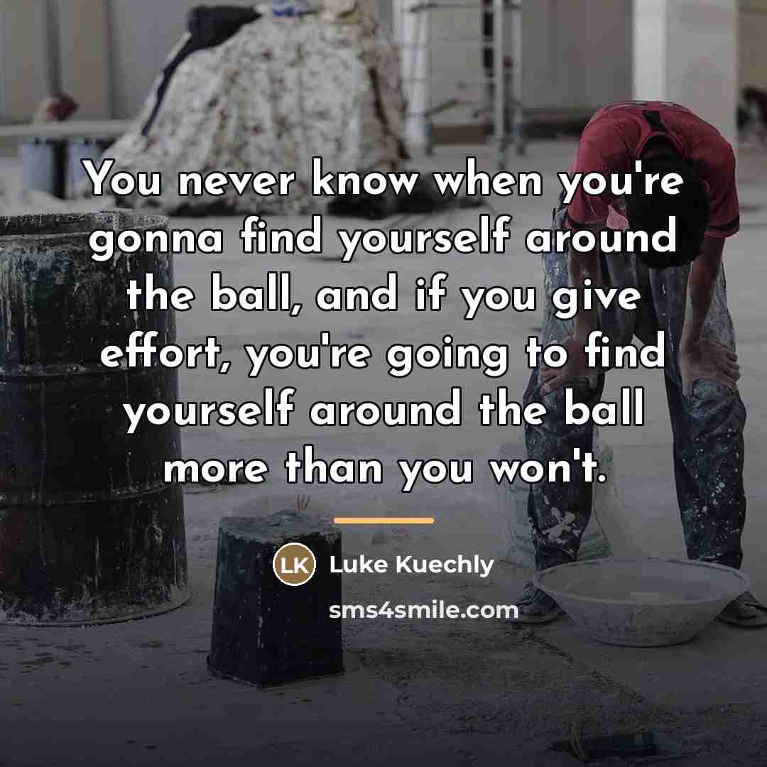 “You never know when you're gonna find yourself around the…” quote by Luke Kuechly