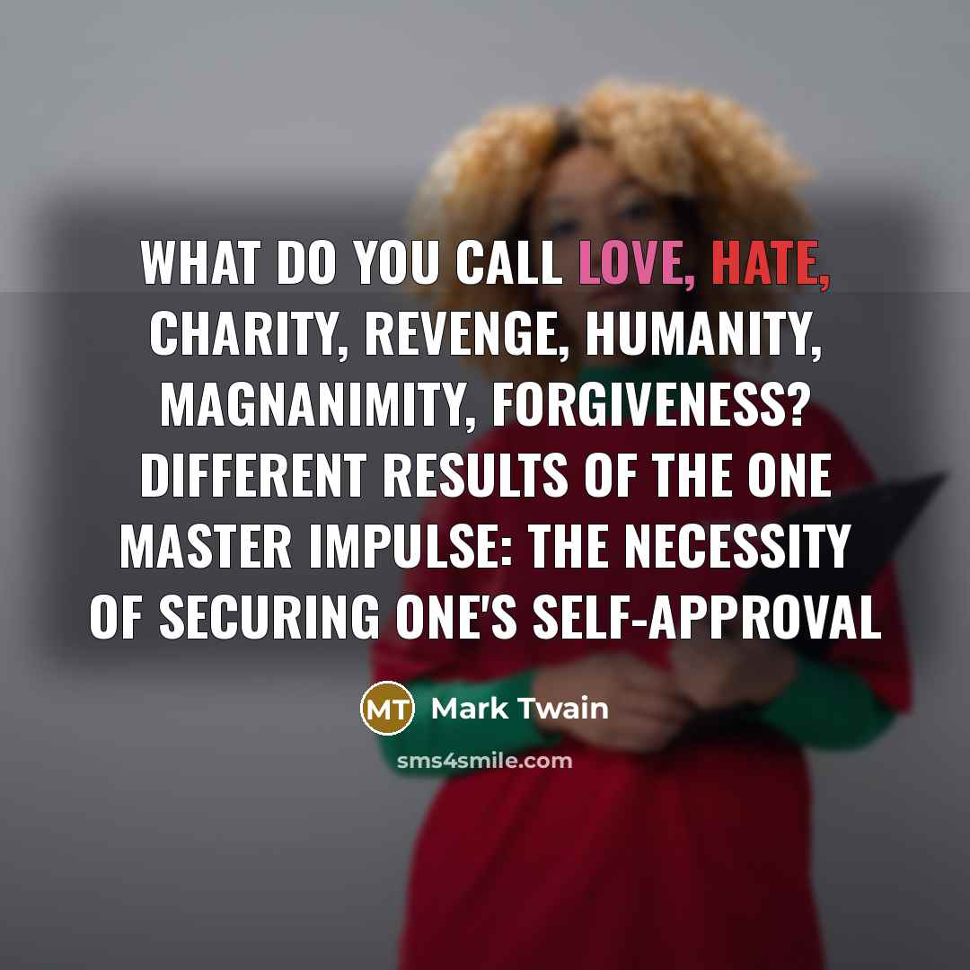 “What do you call love, hate, charity, revenge, humanity, magnanimity,…” quote by Mark Twain