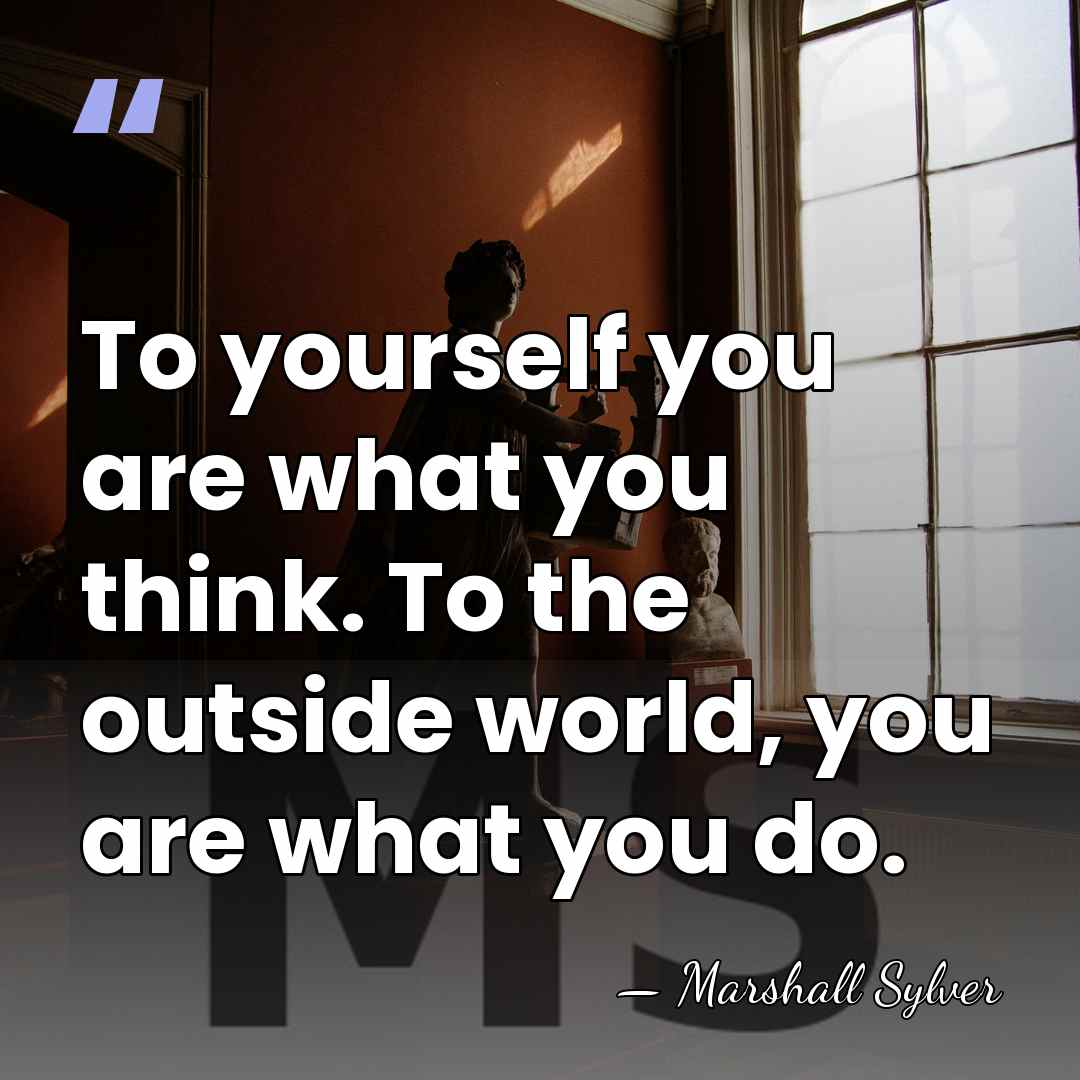 To yourself you are what you think. To the outside world, you&hellip; - Marshall Sylver