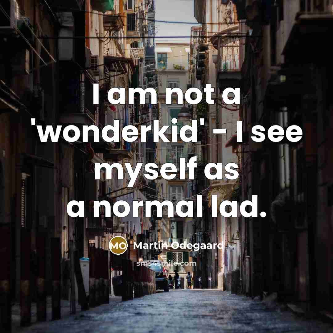 “I am not a 'wonderkid' - I see myself as…” quote by Martin Odegaard