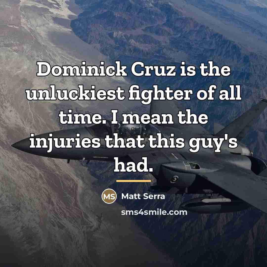 “Dominick Cruz is the unluckiest fighter of all time. I…” quote by Matt Serra